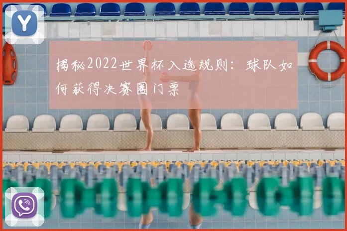 揭秘2022世界杯入选规则:球队如何获得决赛圈门票