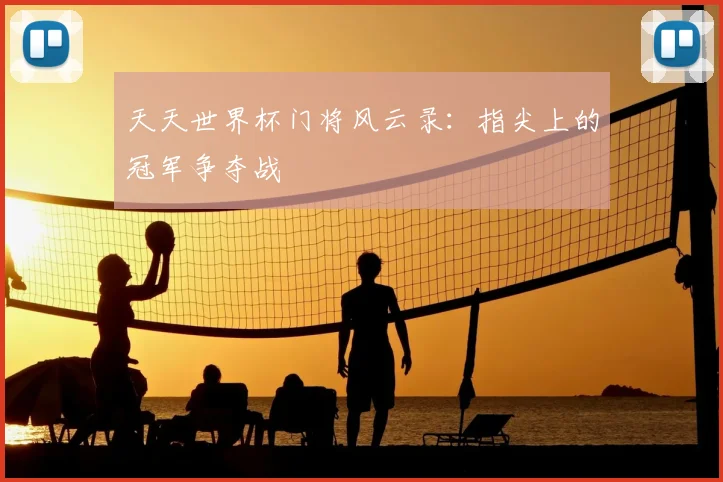 天天世界杯门将风云录：指尖上的冠军争夺战