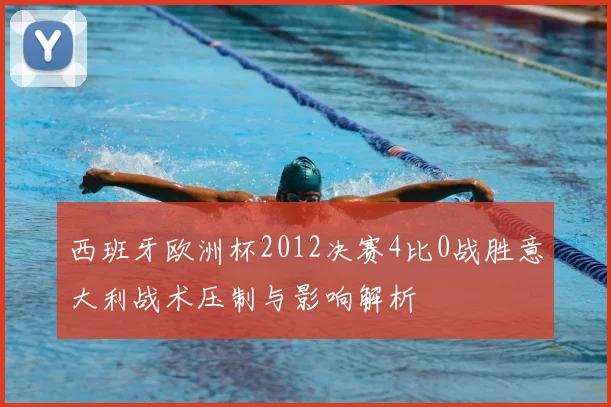 西班牙欧洲杯2012决赛4比0战胜意大利战术压制与影响解析